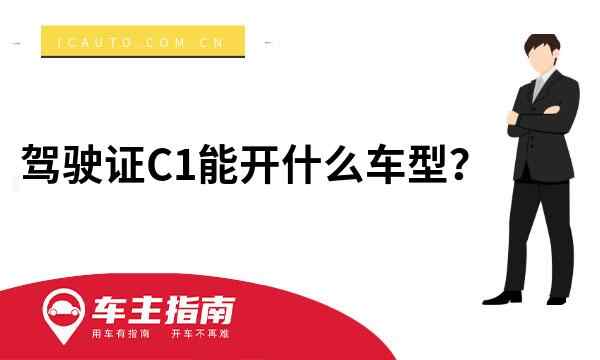 驾驶证C1能开什么车型？C1的驾照可以开哪些车