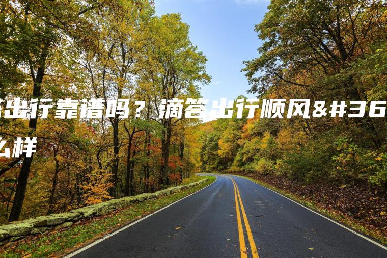 嘀嗒出行靠谱吗？滴答出行顺风车怎么样