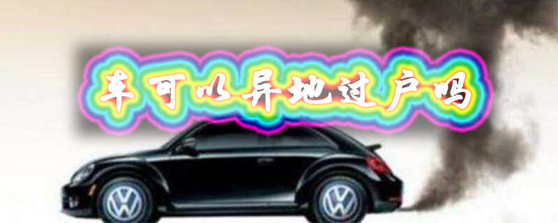 车子可以异地过户吗