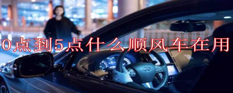 0点到5点什么顺风车在用？24小时顺风车软件