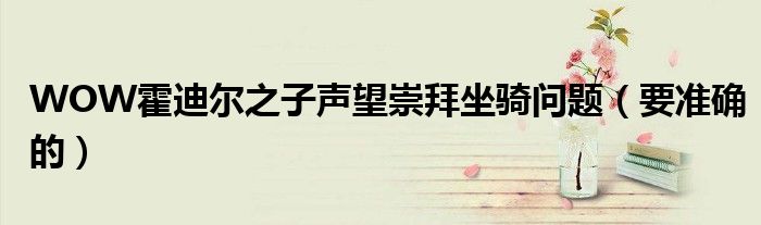WOW霍迪尔之子声望崇拜坐骑问题（要准确的）