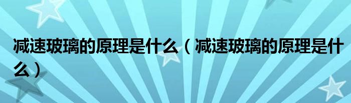 减速玻璃的原理是什么（减速玻璃的原理是什么）