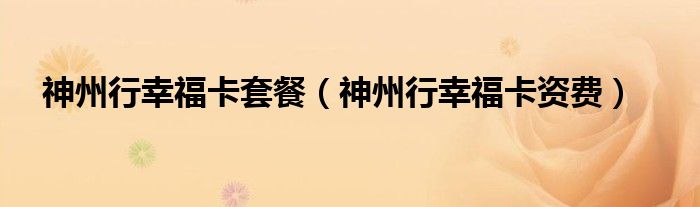 神州行幸福卡套餐（神州行幸福卡资费）