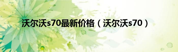 沃尔沃s70最新价格（沃尔沃s70）