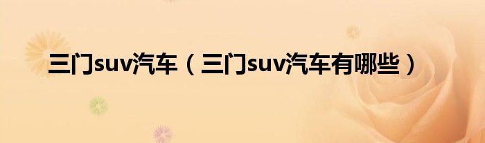 三门suv汽车（三门suv汽车有哪些）