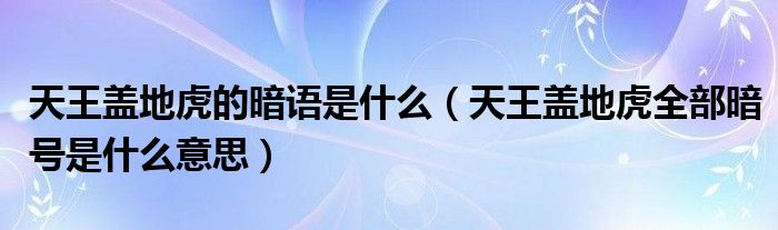天王盖地虎的暗语是什么（天王盖地虎全部暗号是什么意思）