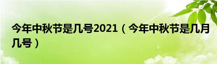 今年中秋节是几号2021（今年中秋节是几月几号）
