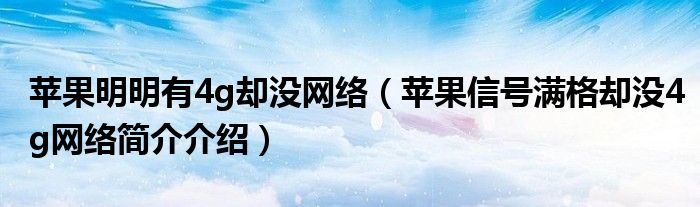 苹果明明有4g却没网络（苹果信号满格却没4g网络简介介绍）