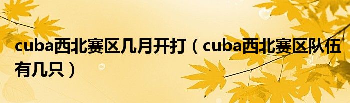 cuba西北赛区几月开打（cuba西北赛区队伍有几只）