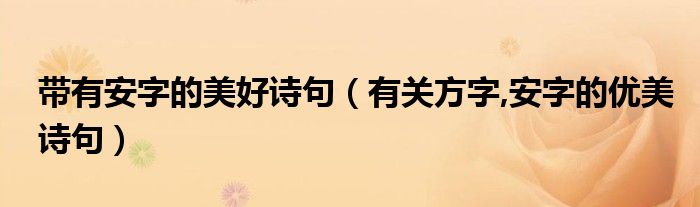 带有安字的美好诗句（有关方字,安字的优美诗句）
