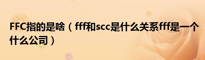 FFC指的是啥（fff和scc是什么关系fff是一个什么公司）