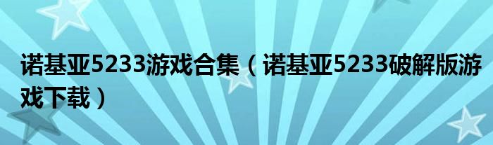 诺基亚5233游戏合集（诺基亚5233破解版游戏下载）