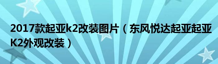 2017款起亚k2改装图片（东风悦达起亚起亚K2外观改装）