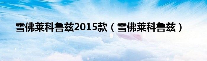 雪佛莱科鲁兹2015款（雪佛莱科鲁兹）
