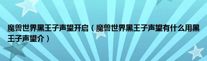 魔兽世界黑王子声望开启（魔兽世界黑王子声望有什么用黑王子声望介）