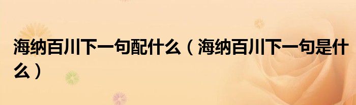 海纳百川下一句配什么（海纳百川下一句是什么）