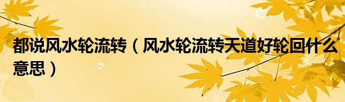 都说风水轮流转（风水轮流转天道好轮回什么意思）