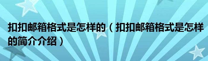 扣扣邮箱格式是怎样的（扣扣邮箱格式是怎样的简介介绍）