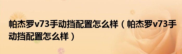 帕杰罗v73手动挡配置怎么样（帕杰罗v73手动挡配置怎么样）