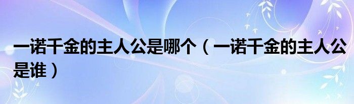 一诺千金的主人公是哪个（一诺千金的主人公是谁）