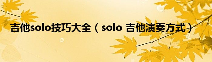 吉他solo技巧大全（solo 吉他演奏方式）