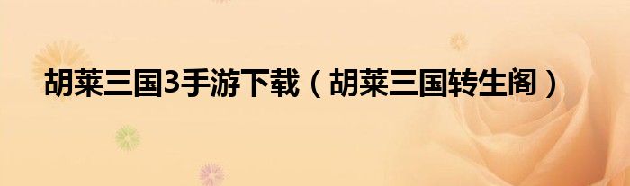 胡莱三国3手游下载（胡莱三国转生阁）