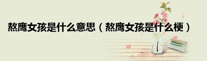 熬鹰女孩是什么意思（熬鹰女孩是什么梗）
