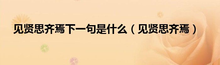 见贤思齐焉下一句是什么（见贤思齐焉）