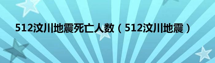 512汶川地震死亡人数（512汶川地震）
