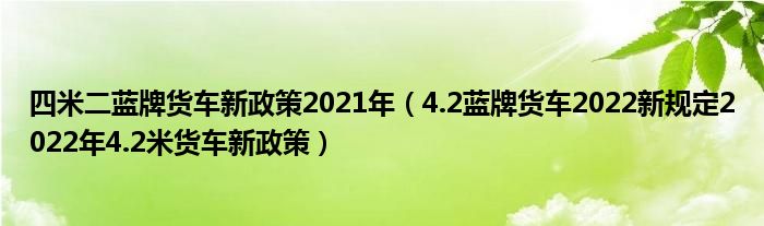 四米二蓝牌货车新政策2021年（4.2蓝牌货车2022新规定2022年4.2米货车新政策）