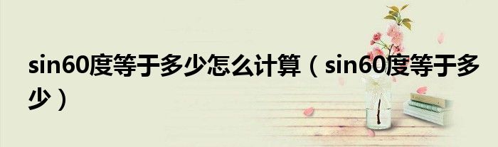sin60度等于多少怎么计算（sin60度等于多少）