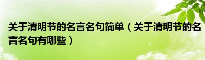 关于清明节的名言名句简单（关于清明节的名言名句有哪些）