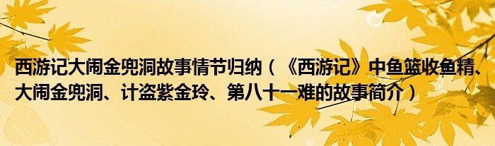 西游记大闹金兜洞故事情节归纳（《西游记》中鱼篮收鱼精、大闹金兜洞、计盗紫金玲、第八十一难的故事简介）