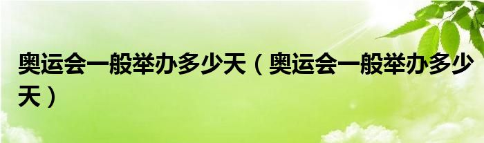 奥运会一般举办多少天（奥运会一般举办多少天）