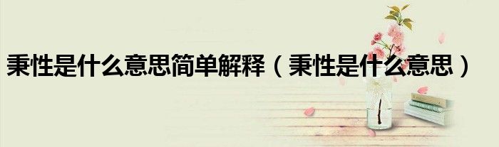秉性是什么意思简单解释（秉性是什么意思）
