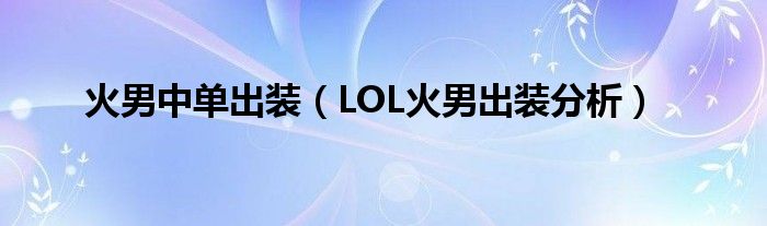火男中单出装（LOL火男出装分析）