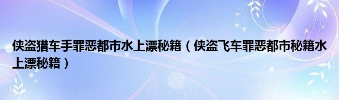 侠盗猎车手罪恶都市水上漂秘籍（侠盗飞车罪恶都市秘籍水上漂秘籍）