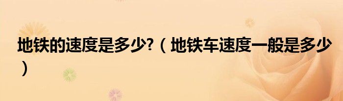地铁的速度是多少?（地铁车速度一般是多少）