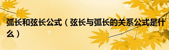 弧长和弦长公式（弦长与弧长的关系公式是什么）
