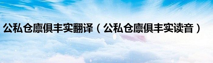 公私仓廪俱丰实翻译（公私仓廪俱丰实读音）