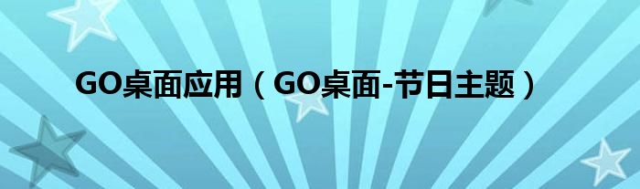 GO桌面应用（GO桌面-节日主题）