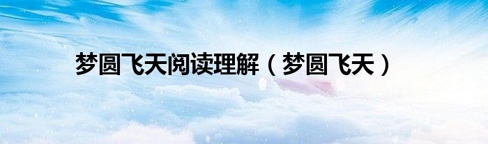 梦圆飞天阅读理解（梦圆飞天）