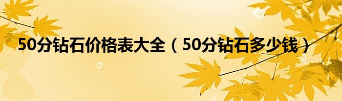 50分钻石价格表大全（50分钻石多少钱）