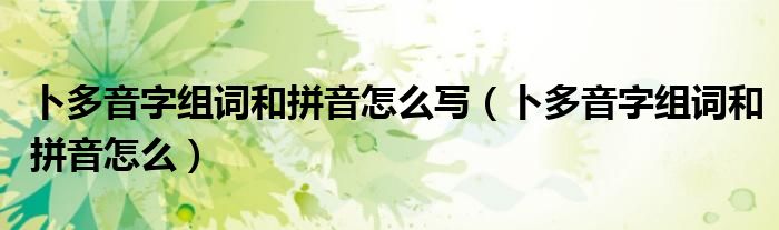 卜多音字组词和拼音怎么写（卜多音字组词和拼音怎么）