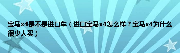 宝马x4是不是进口车（进口宝马x4怎么样？宝马x4为什么很少人买）