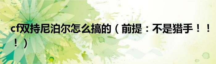 cf双持尼泊尔怎么搞的（前提：不是猎手！！！）