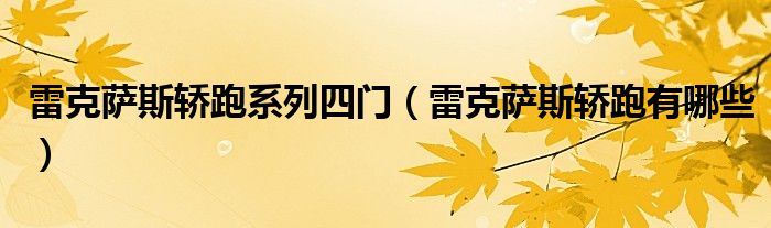 雷克萨斯轿跑系列四门（雷克萨斯轿跑有哪些）