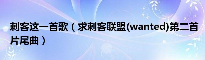 刺客这一首歌（求刺客联盟(wanted)第二首片尾曲）