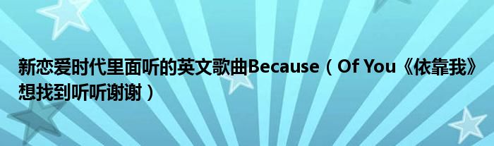 新恋爱时代里面听的英文歌曲Because（Of You《依靠我》想找到听听谢谢）