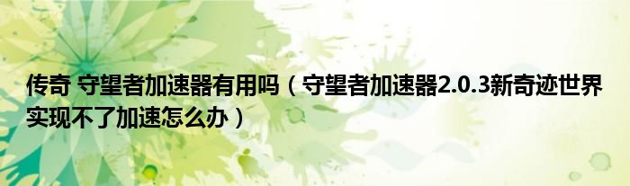 传奇 守望者加速器有用吗（守望者加速器2.0.3新奇迹世界实现不了加速怎么办）